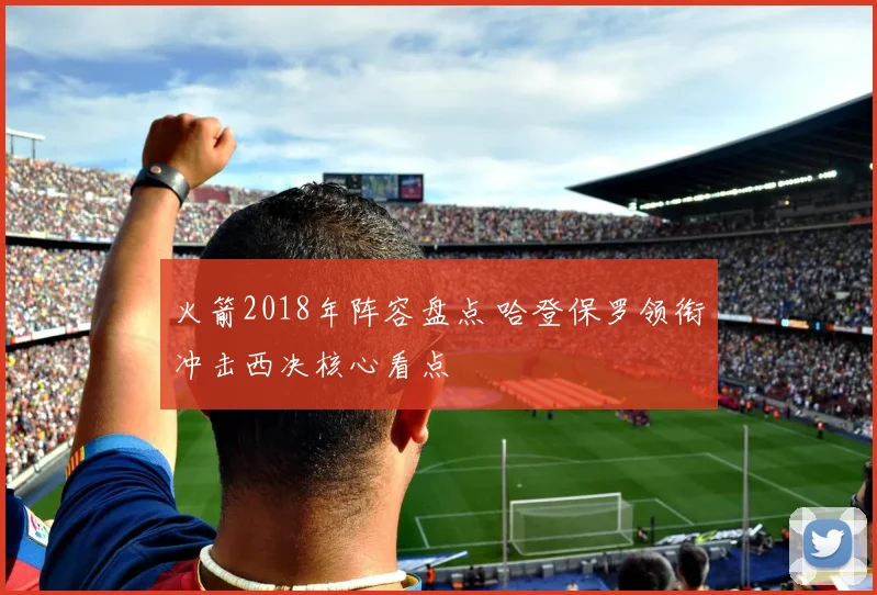 火箭2018年阵容盘点 哈登保罗领衔冲击西决核心看点