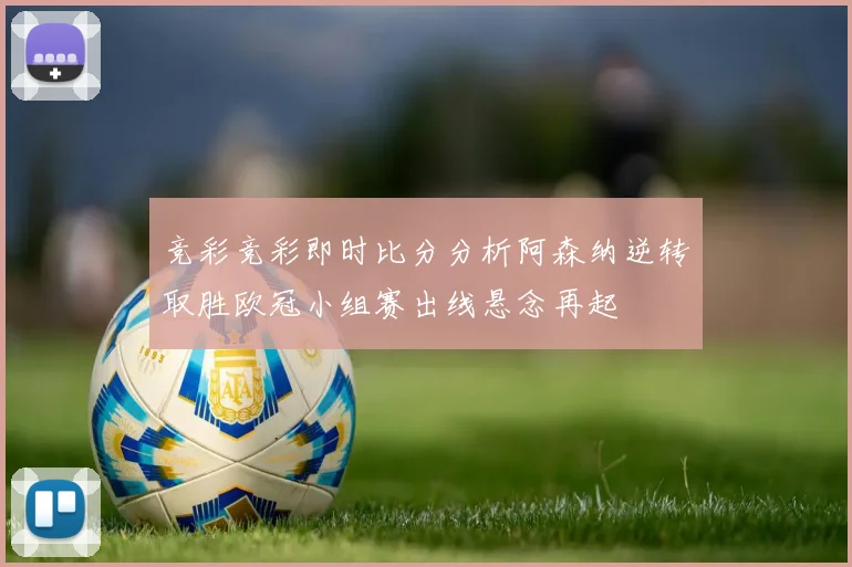 竞彩竞彩即时比分分析阿森纳逆转取胜欧冠小组赛出线悬念再起